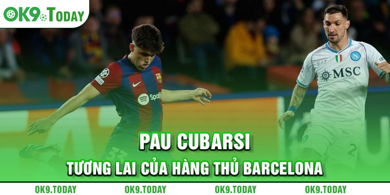 Barca và Pau Cubarsi đạt thỏa thuận gia hạn đến 2027 1 Pau Cubarsi - Tương lai của hàng thủ Barcelona